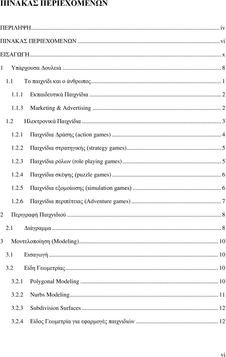 .. 6 1.2.5 Παιχνίδια εξομοίωσης (simulation games)... 6 1.2.6 Παιχνίδια περιπέτειας (Adventure games)... 7 2 Περιγραφή Παιχνιδιού... 8 2.1 Διάγραμμα... 8 3 Μοντελοποίηση (Modeling)... 10 3.
