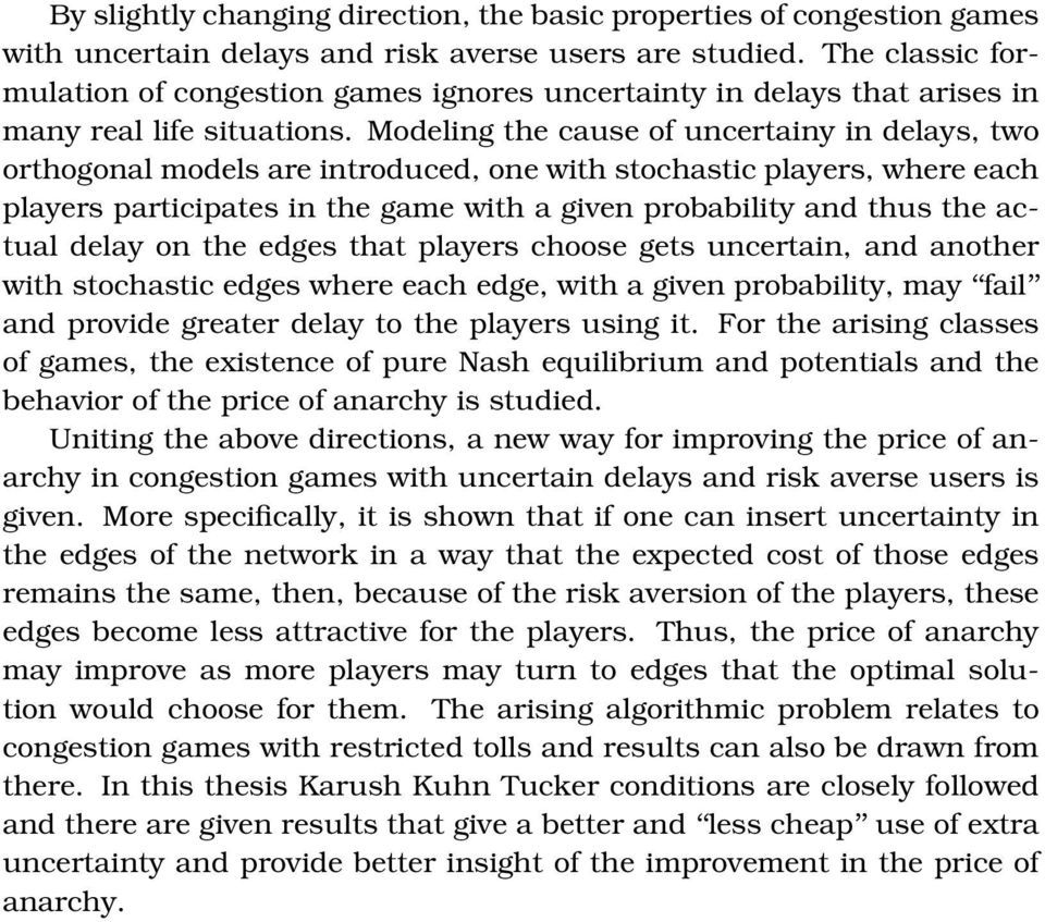 Modeling the cause of uncertainy in delays, two orthogonal models are introduced, one with stochastic players, where each players participates in the game with a given probability and thus the actual