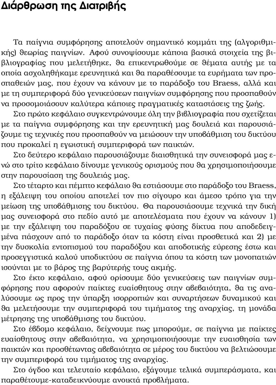 που έχουν να κάνουν µε το παράδοξο του Braess, αλλά και µε τη συµπεριφορά δύο γενικεύσεων παιγνίων συµφόρησης που προσπαθούν να προσοµοιάσουν καλύτερα κάποιες πραγµατικές καταστάσεις της Ϲωής.