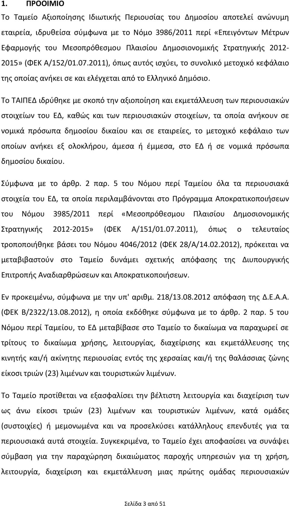 Το ΤΑΙΠΕΔ ιδρύθηκε με σκοπό την αξιοποίηση και εκμετάλλευση των περιουσιακών στοιχείων του ΕΔ, καθώς και των περιουσιακών στοιχείων, τα οποία ανήκουν σε νομικά πρόσωπα δημοσίου δικαίου και σε