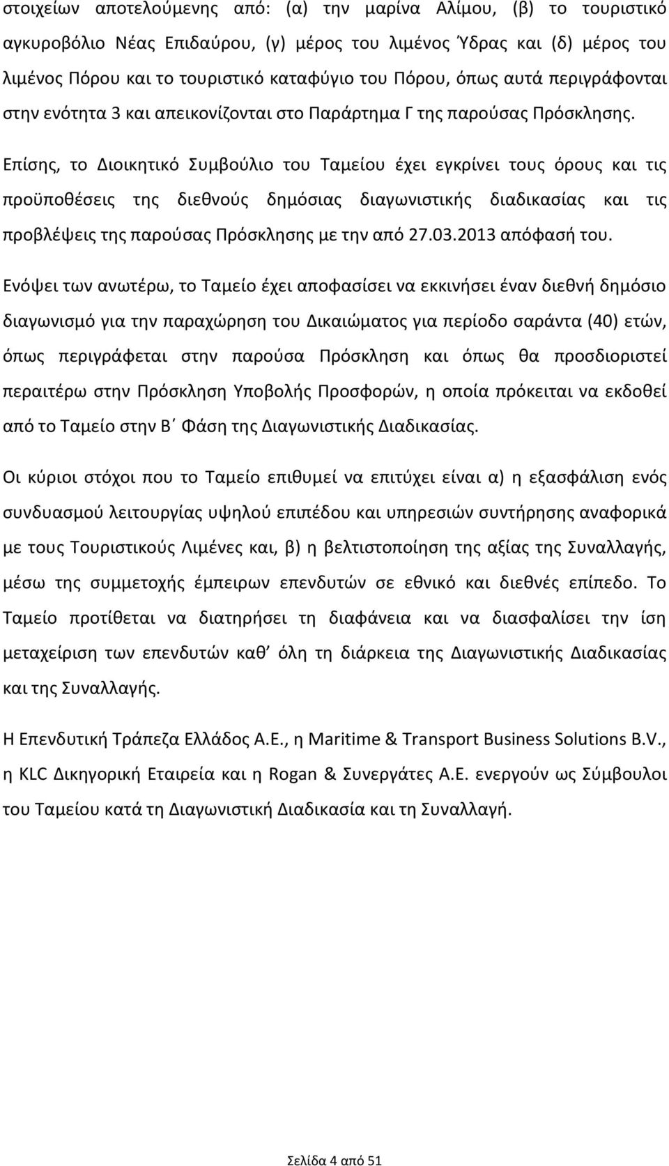 Επίσης, το Διοικητικό Συμβούλιο του Ταμείου έχει εγκρίνει τους όρους και τις προϋποθέσεις της διεθνούς δημόσιας διαγωνιστικής διαδικασίας και τις προβλέψεις της παρούσας Πρόσκλησης με την από 27.03.