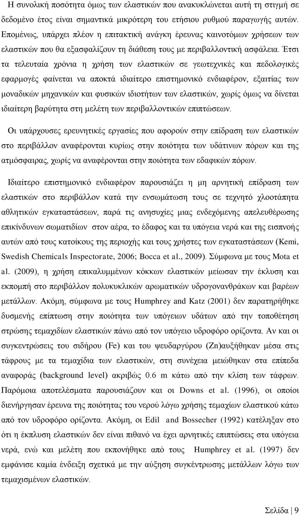 Έτσι τα τελευταία χρόνια η χρήση των ελαστικών σε γεωτεχνικές και πεδολογικές εφαρμογές φαίνεται να αποκτά ιδιαίτερο επιστημονικό ενδιαφέρον, εξαιτίας των μοναδικών μηχανικών και φυσικών ιδιοτήτων