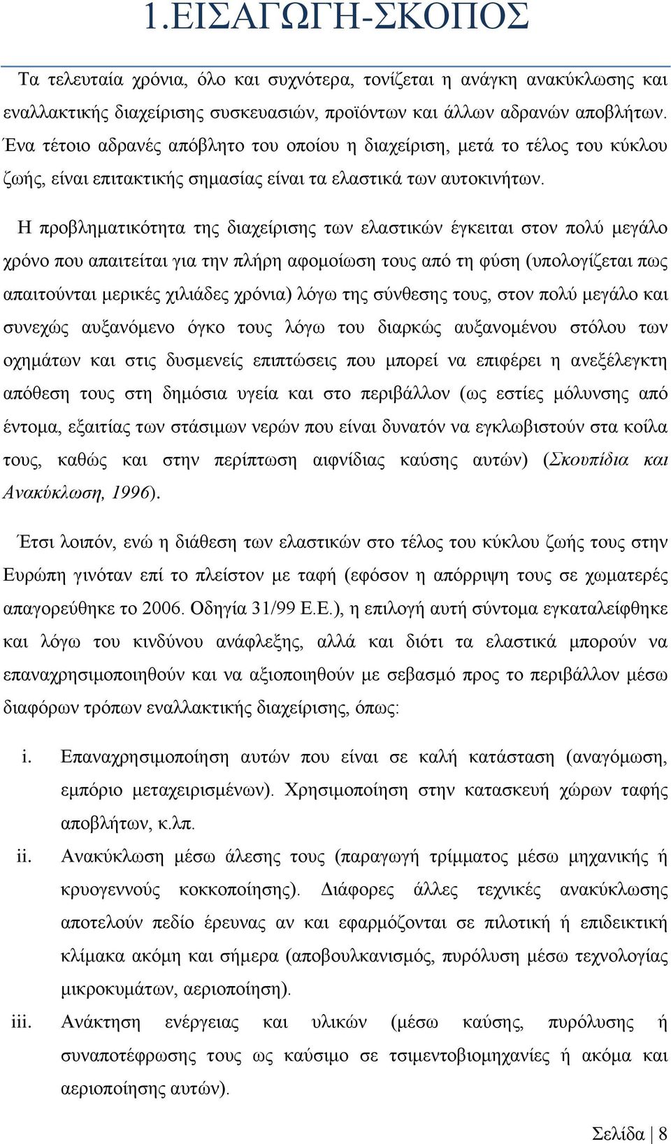 Η προβληματικότητα της διαχείρισης των ελαστικών έγκειται στον πολύ μεγάλο χρόνο που απαιτείται για την πλήρη αφομοίωση τους από τη φύση (υπολογίζεται πως απαιτούνται μερικές χιλιάδες χρόνια) λόγω