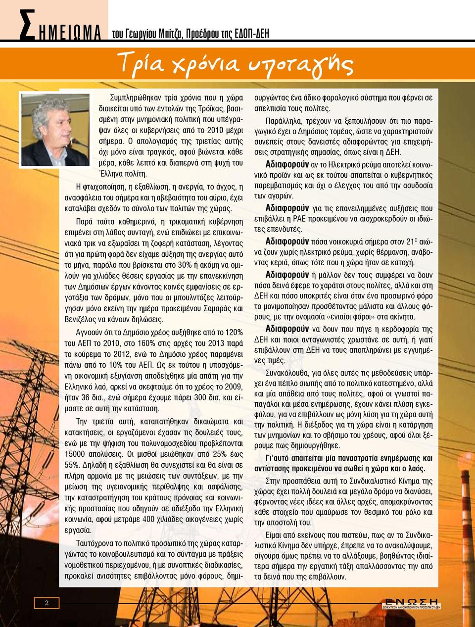 Η φτωχοποίηση, η εξαθλίωση, η ανεργία, το άγχος, η ανασφάλεια του σήμερα και η αβεβαιότητα του αύριο, έχει καταλάβει σχεδόν το σύνολο των πολιτών της χώρας.