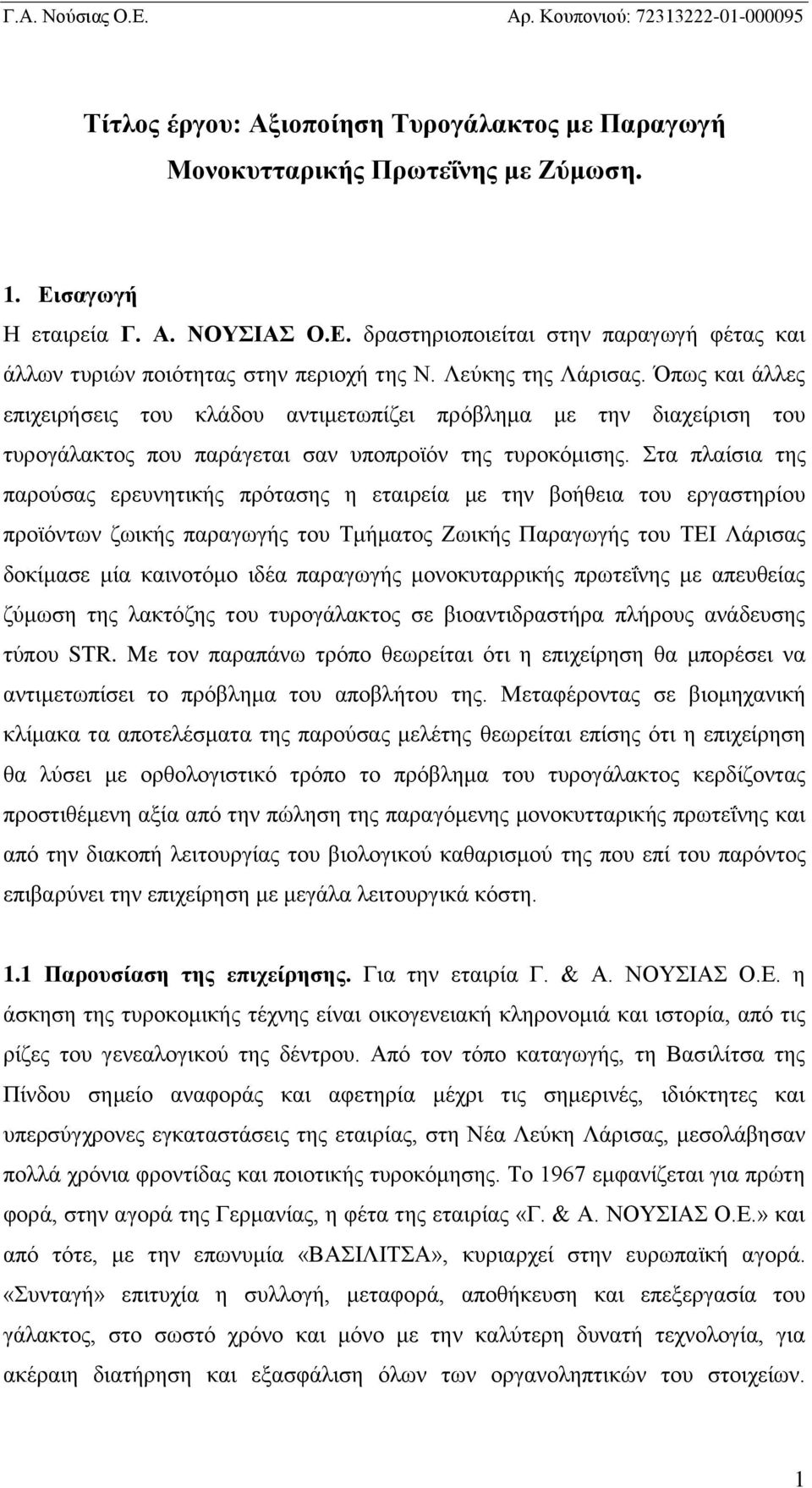 Στα πλαίσια της παρούσας ερευνητικής πρότασης η εταιρεία με την βοήθεια του εργαστηρίου προϊόντων ζωικής παραγωγής του Τμήματος Ζωικής Παραγωγής του ΤΕΙ Λάρισας δοκίμασε μία καινοτόμο ιδέα παραγωγής