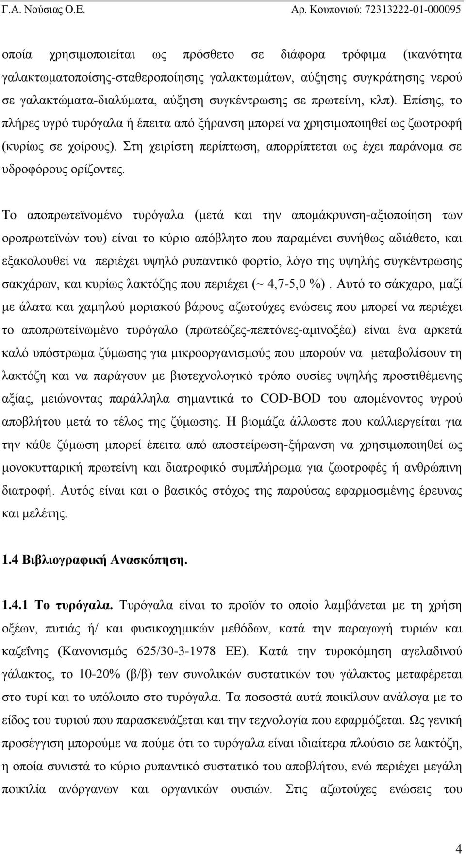 Το αποπρωτεϊνομένο τυρόγαλα (μετά και την απομάκρυνση-αξιοποίηση των οροπρωτεϊνών του) είναι το κύριο απόβλητο που παραμένει συνήθως αδιάθετο, και εξακολουθεί να περιέχει υψηλό ρυπαντικό φορτίο, λόγο