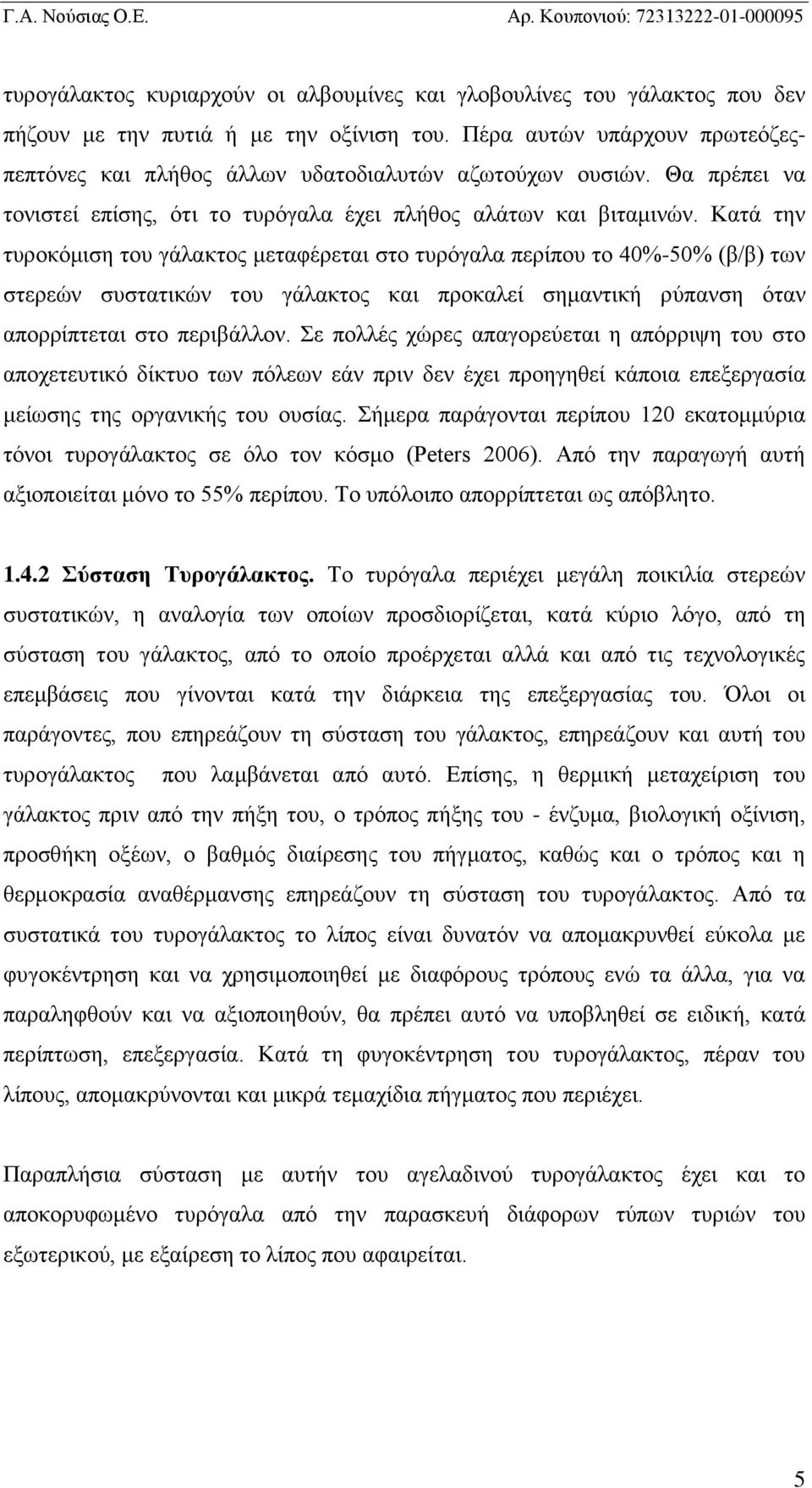 Κατά την τυροκόμιση του γάλακτος μεταφέρεται στο τυρόγαλα περίπου το 40%-50% (β/β) των στερεών συστατικών του γάλακτος και προκαλεί σημαντική ρύπανση όταν απορρίπτεται στο περιβάλλον.