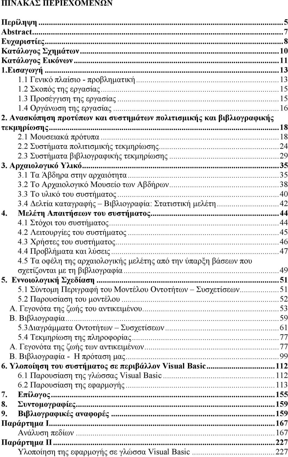 ..24 2.3 Συστήματα βιβλιογραφικής τεκμηρίωσης...29 3. Αρχαιολογικό Υλικό...35 3.1 Τα Άβδηρα στην αρχαιότητα...35 3.2 Το Αρχαιολογικό Μουσείο των Αβδήρων...38 3.3 Το υλικό του συστήματος...40 3.