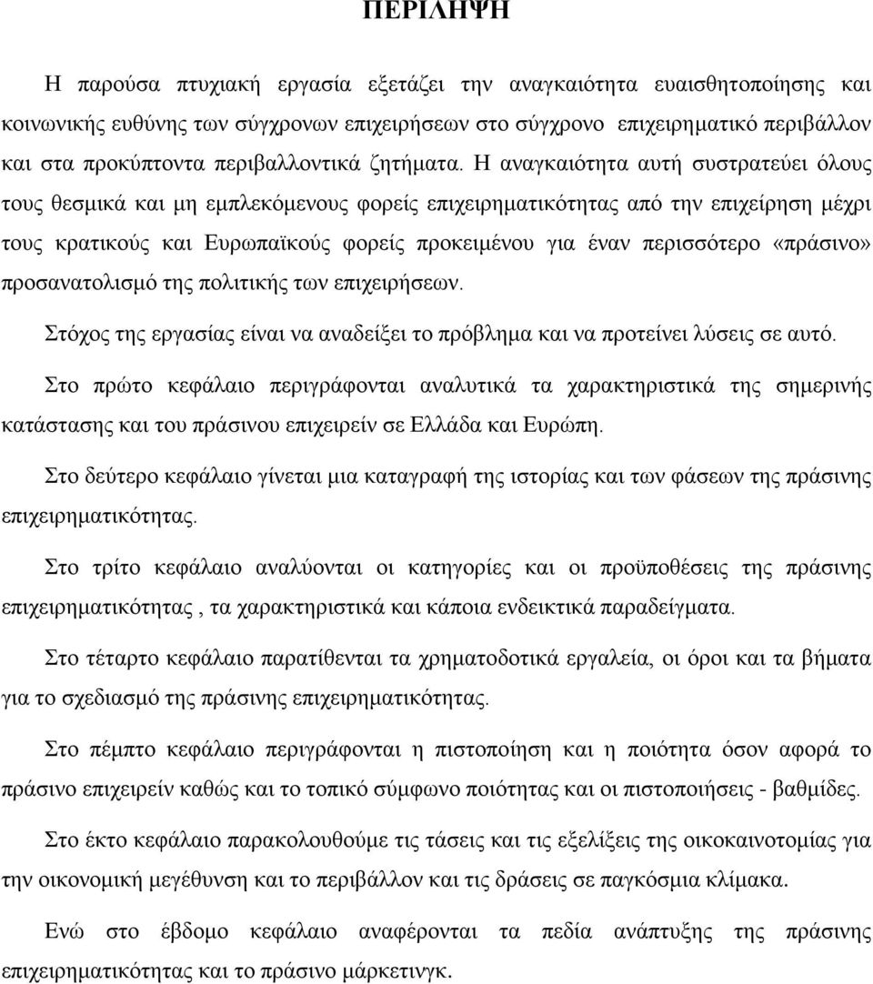 Η αναγκαιότητα αυτή συστρατεύει όλους τους θεσμικά και μη εμπλεκόμενους φορείς επιχειρηματικότητας από την επιχείρηση μέχρι τους κρατικούς και Ευρωπαϊκούς φορείς προκειμένου για έναν περισσότερο