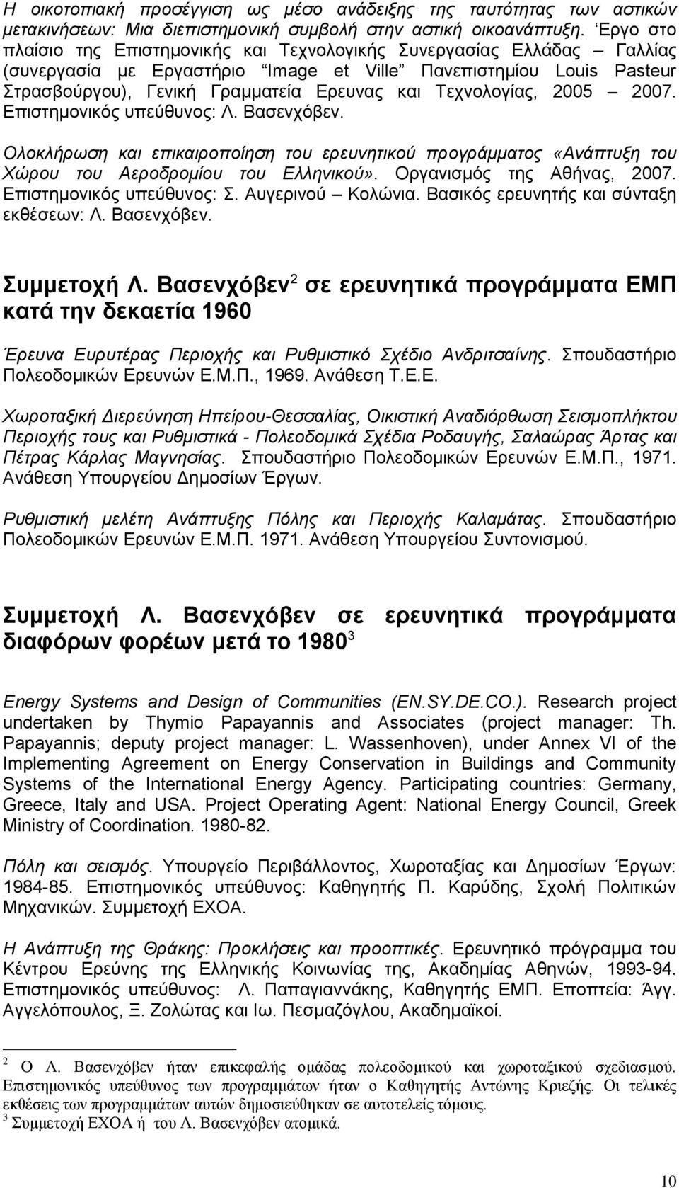 Τεχνολογίας, 2005 2007. Επιστημονικός υπεύθυνος: Λ. Βασενχόβεν. Ολοκλήρωση και επικαιροποίηση του ερευνητικού προγράμματος «Ανάπτυξη του Χώρου του Αεροδρομίου του Ελληνικού».