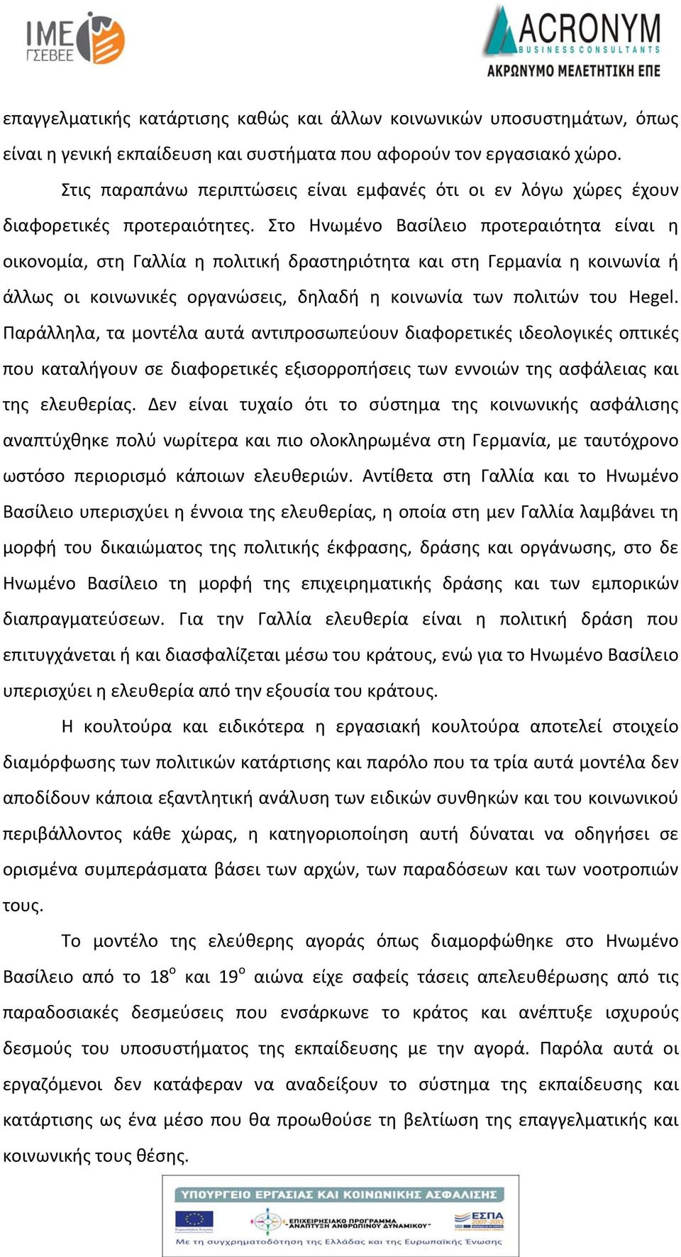 Στο Ηνωμένο Βασίλειο προτεραιότητα είναι η οικονομία, στη Γαλλία η πολιτική δραστηριότητα και στη Γερμανία η κοινωνία ή άλλως οι κοινωνικές οργανώσεις, δηλαδή η κοινωνία των πολιτών του Hegel.