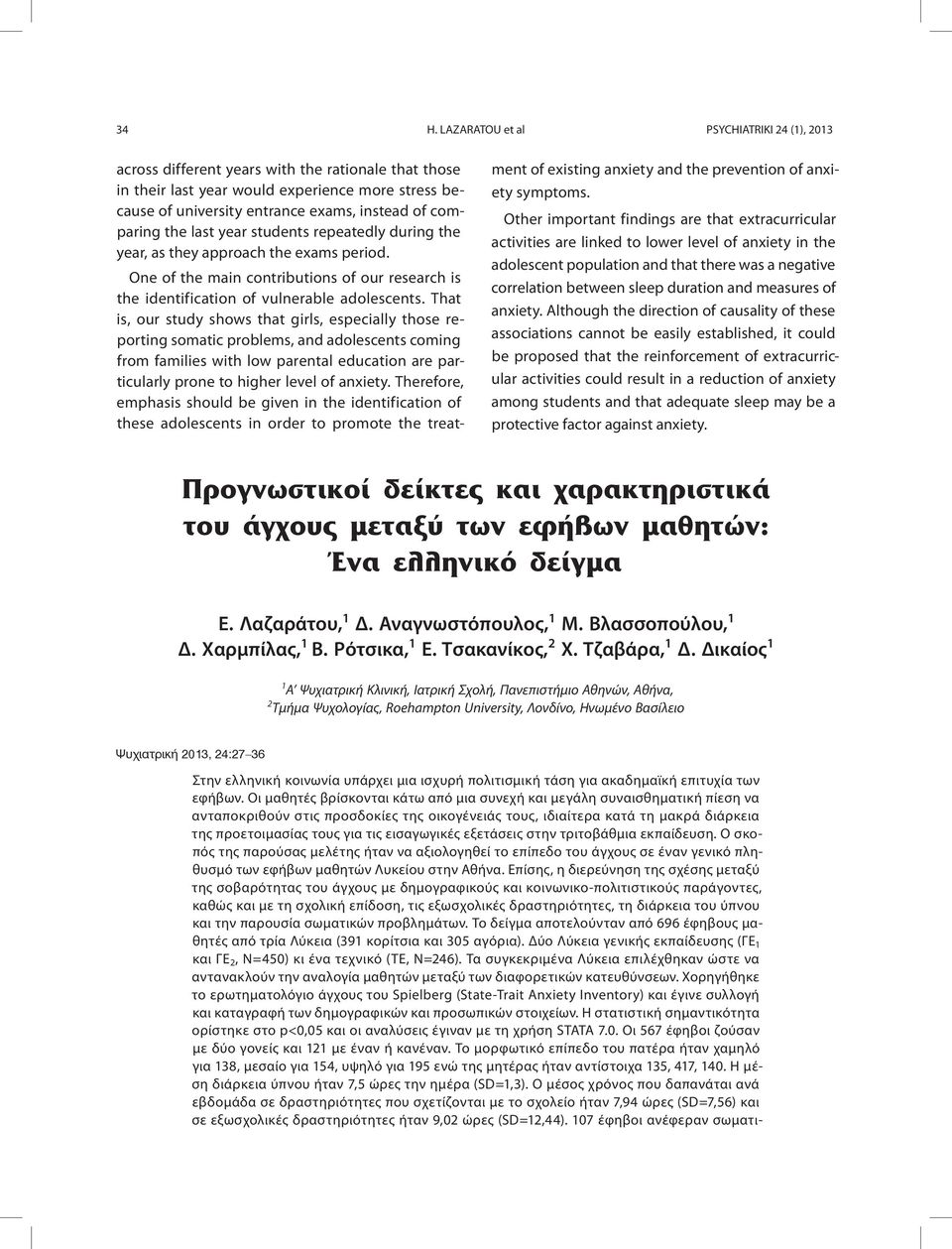 εισαγωγικές εξετάσεις στην τριτοβάθμια εκπαίδευση. Ο σκοπός της παρούσας μελέτης ήταν να αξιολογηθεί το επίπεδο του άγχους σε έναν γενικό πληθυσμό των εφήβων μαθητών Λυκείου στην Αθήνα.