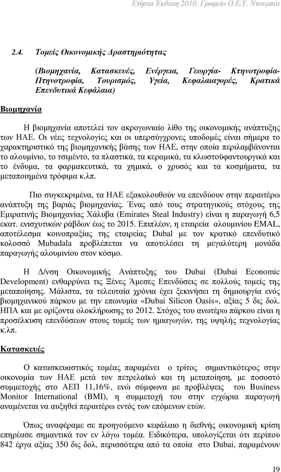 Οι νέες τεχνολογίες και οι υπερσύγχρονες υποδοµές είναι σήµερα το χαρακτηριστικό της βιοµηχανικής βάσης των ΗΑΕ, στην οποία περιλαµβάνονται το αλουµίνιο, το τσιµέντο, τα πλαστικά, τα κεραµικά, τα