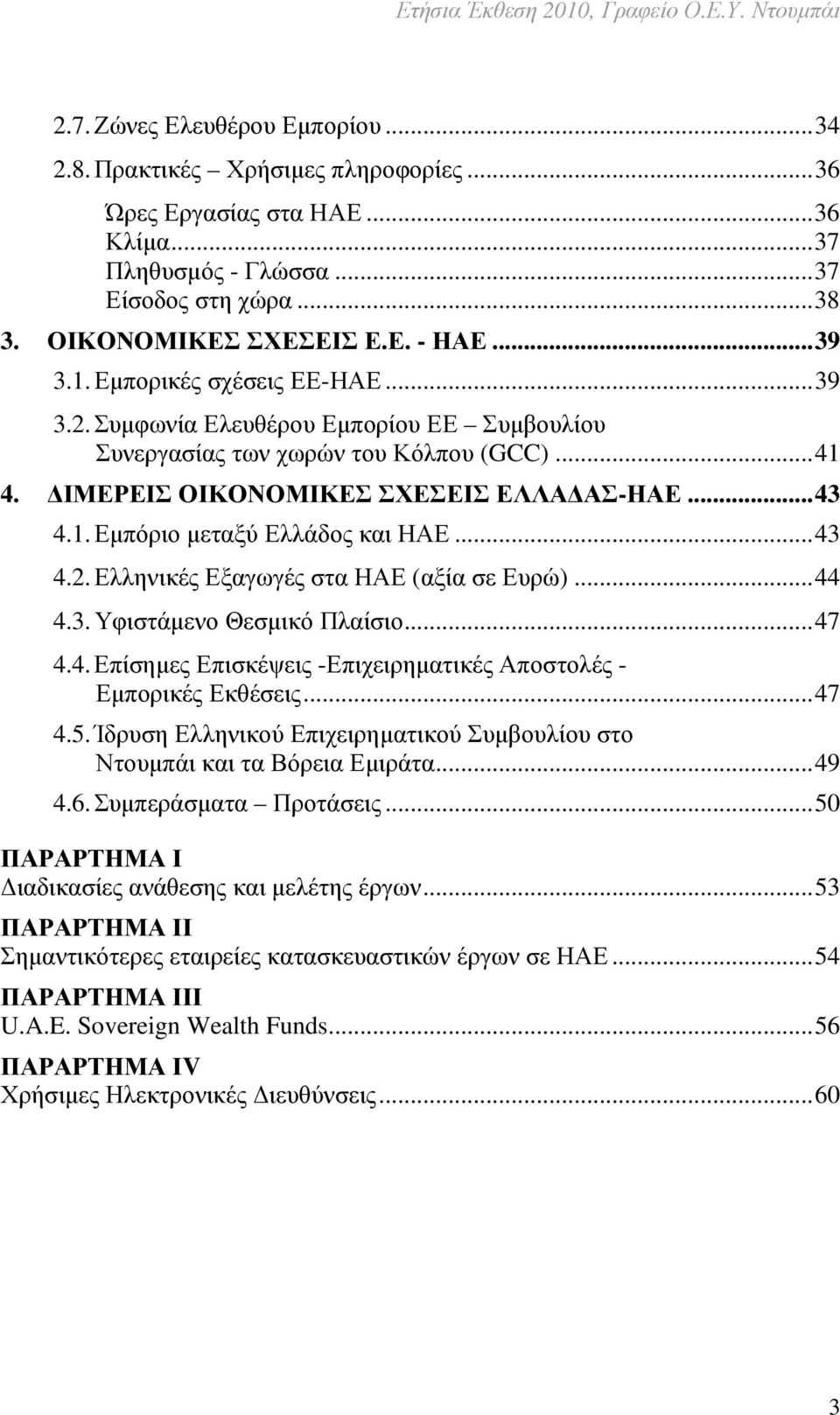 ..43 4.2. Ελληνικές Εξαγωγές στα ΗΑΕ (αξία σε Ευρώ)...44 4.3. Υφιστάµενο Θεσµικό Πλαίσιο...47 4.4. Επίσηµες Επισκέψεις -Επιχειρηµατικές Αποστολές - Εµπορικές Εκθέσεις...47 4.5.