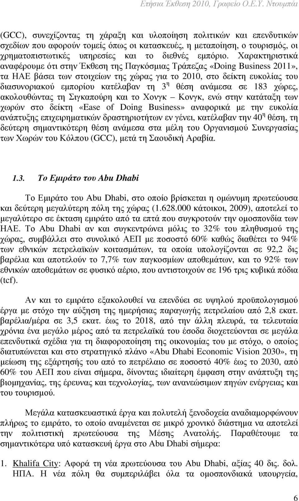 3 η θέση ανάµεσα σε 183 χώρες, ακολουθώντας τη Σιγκαπούρη και το Χονγκ Κονγκ, ενώ στην κατάταξη των χωρών στο δείκτη «Ease of Doing Business» αναφορικά µε την ευκολία ανάπτυξης επιχειρηµατικών