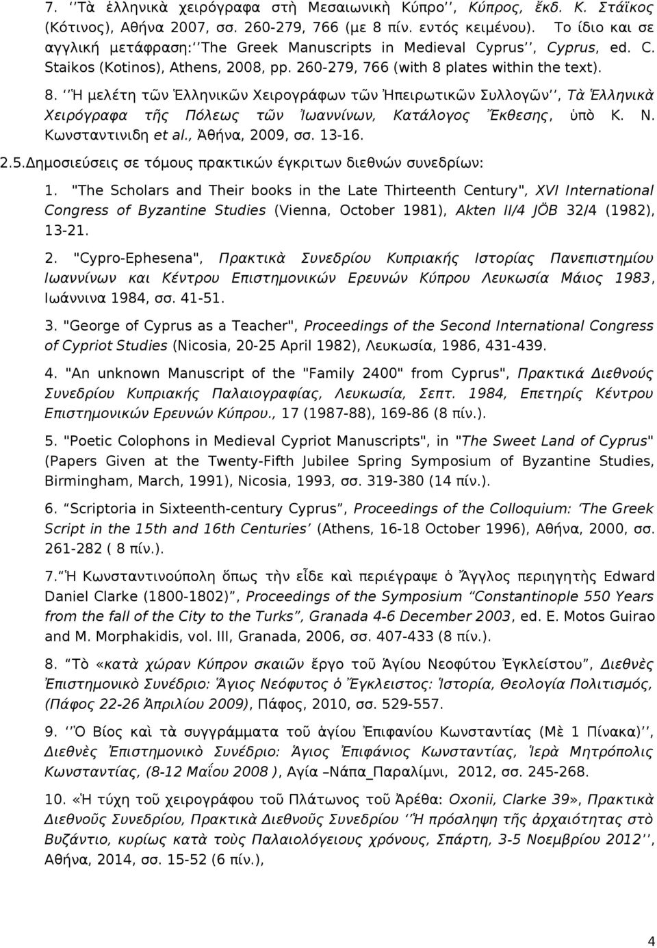 plates within the text). 8. Ἡ μελέτη τῶν Ἑλληνικῶν Χειρογράφων τῶν Ἠπειρωτικῶν Συλλογῶν, Τὰ Ἑλληνικὰ Χειρόγραφα τῆς Πόλεως τῶν Ἰωαννίνων, Κατάλογος Ἔκθεσης, ὑπὸ Κ. Ν. Κωνσταντινιδη et al.