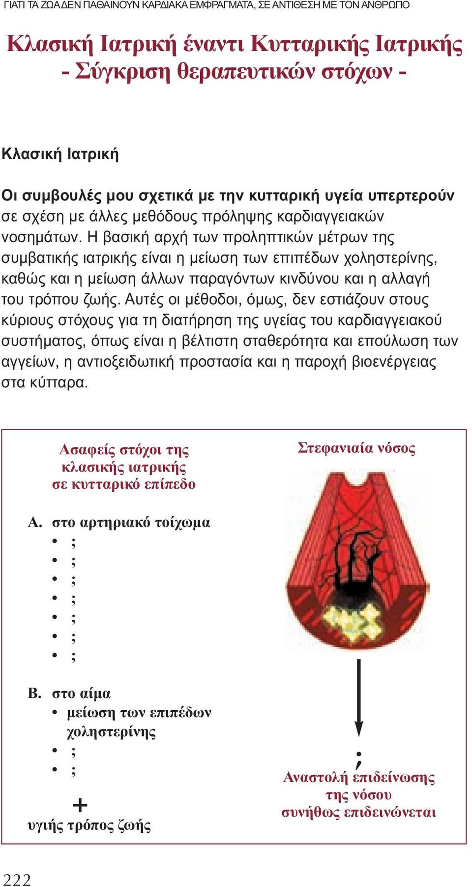 Η βασική αρχή των προληπτικών μέτρων της συμβατικής ιατρικής είναι η μείωση των επιπέδων χοληστερίνης, καθώς και η μείωση άλλων παραγόντων κινδύνου και η αλλαγή του τρόπου ζωής.