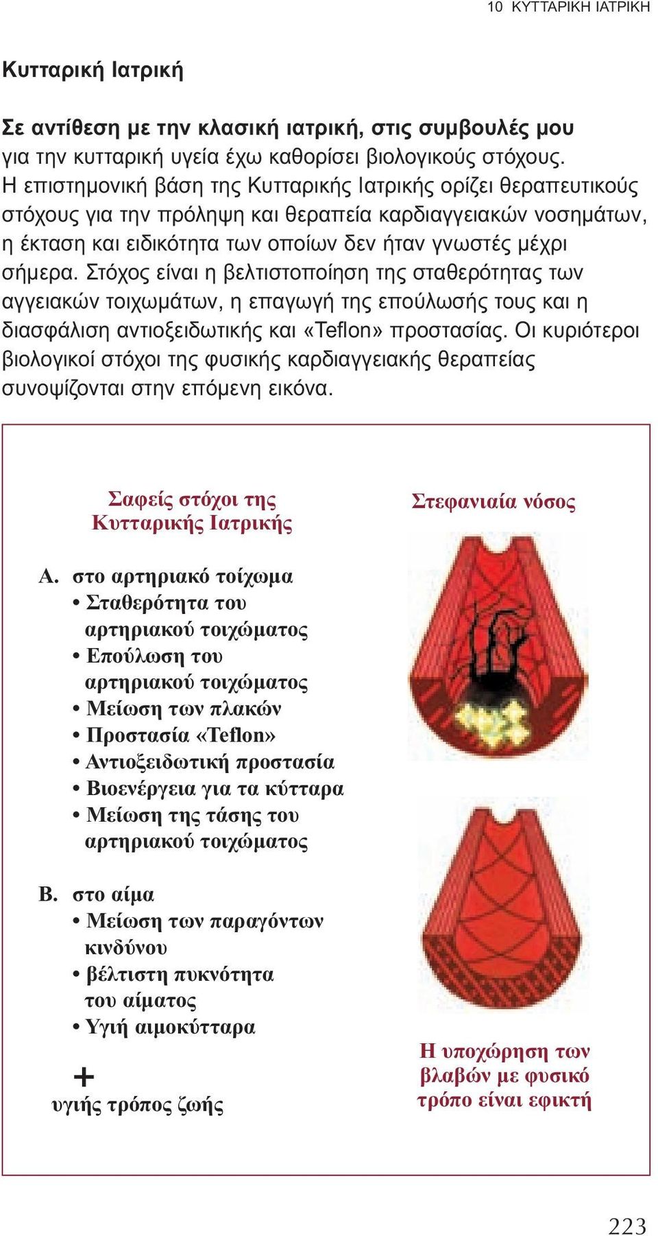 Στόχος είναι η βελτιστοποίηση της σταθερότητας των αγγειακών τοιχωμάτων, η επαγωγή της επούλωσής τους και η διασφάλιση αντιοξειδωτικής και «Teflon» προστασίας.