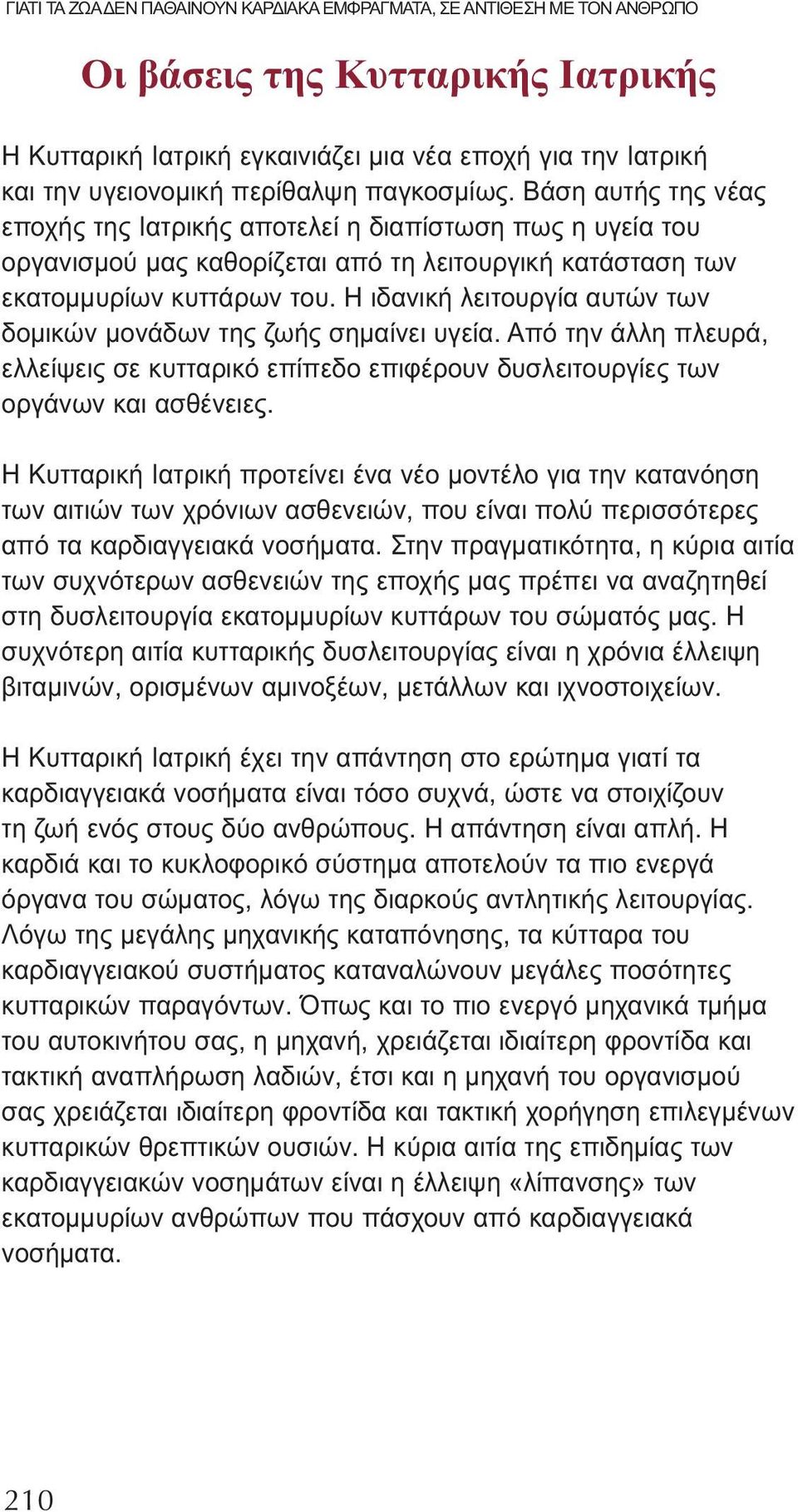 Η ιδανική λειτουργία αυτών των δομικών μονάδων της ζωής σημαίνει υγεία. Από την άλλη πλευρά, ελλείψεις σε κυτταρικό επίπεδο επιφέρουν δυσλειτουργίες των οργάνων και ασθένειες.