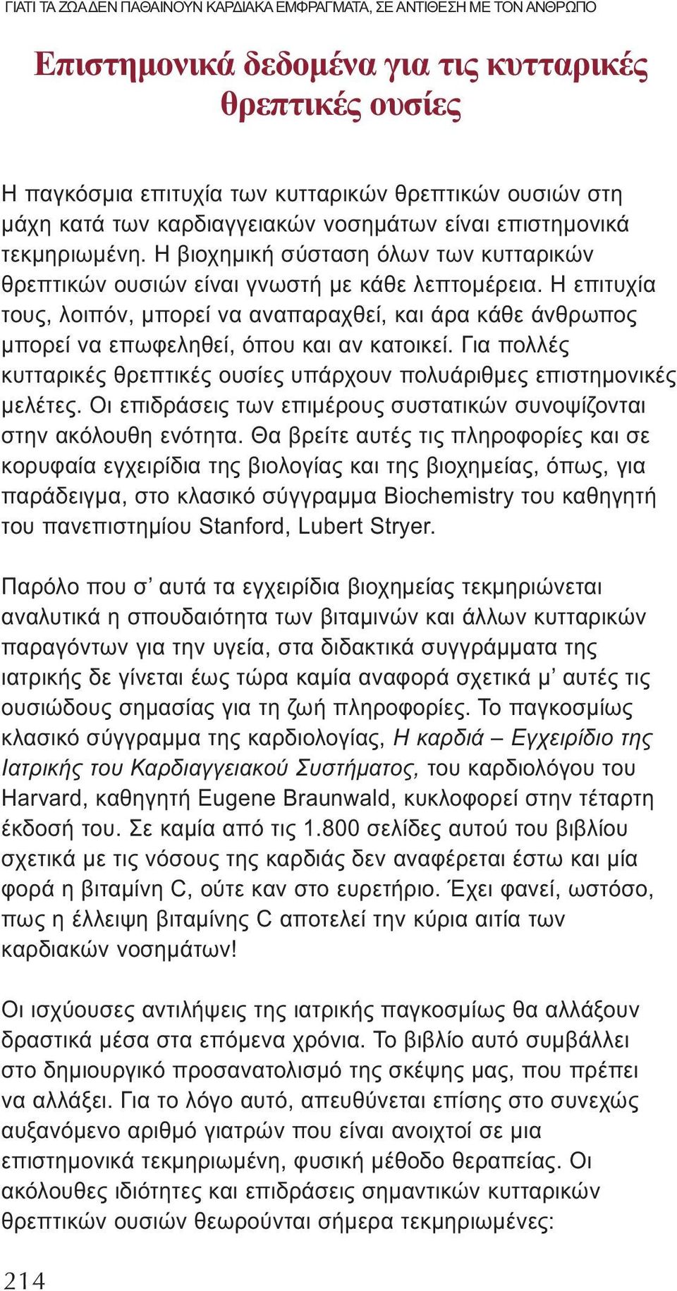 Η επιτυχία τους, λοιπόν, μπορεί να αναπαραχθεί, και άρα κάθε άνθρωπος μπορεί να επωφεληθεί, όπου και αν κατοικεί. Για πολλές κυτταρικές θρεπτικές ουσίες υπάρχουν πολυάριθμες επιστημονικές μελέτες.