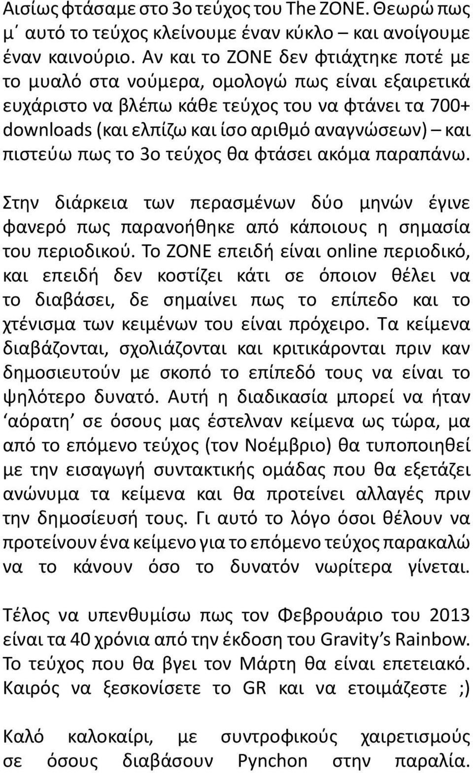 πιστεύω πως το 3ο τεύχος θα φτάσει ακόμα παραπάνω. Στην διάρκεια των περασμένων δύο μηνών έγινε φανερό πως παρανοήθηκε από κάποιους η σημασία του περιοδικού.