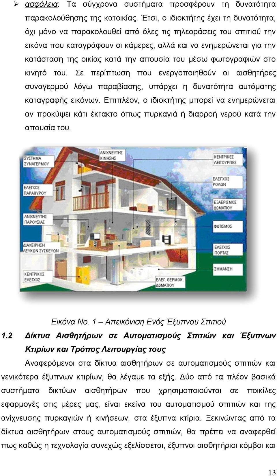 την απουσία του μέσω φωτογραφιών στο κινητό του. Σε περίπτωση που ενεργοποιηθούν οι αισθητήρες συναγερμού λόγω παραβίασης, υπάρχει η δυνατότητα αυτόματης καταγραφής εικόνων.