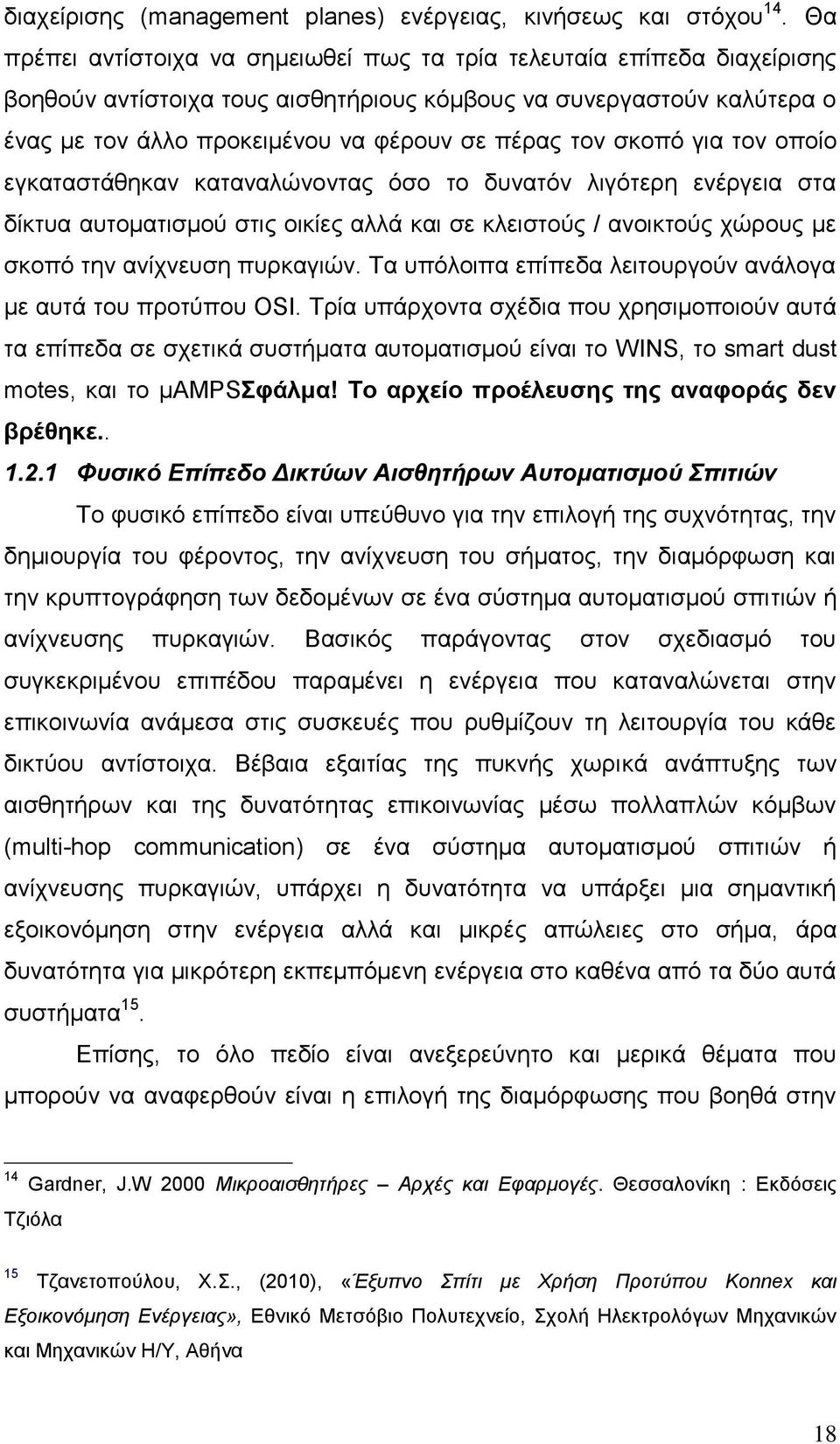 σκοπό για τον οποίο εγκαταστάθηκαν καταναλώνοντας όσο το δυνατόν λιγότερη ενέργεια στα δίκτυα αυτοματισμού στις οικίες αλλά και σε κλειστούς / ανοικτούς χώρους με σκοπό την ανίχνευση πυρκαγιών.