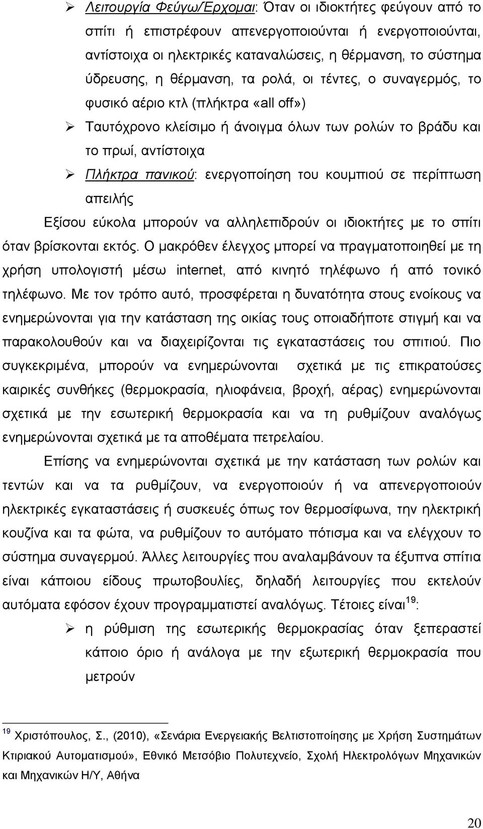 κουµπιού σε περίπτωση απειλής Εξίσου εύκολα µπορούν να αλληλεπιδρούν οι ιδιοκτήτες µε το σπίτι όταν βρίσκονται εκτός.