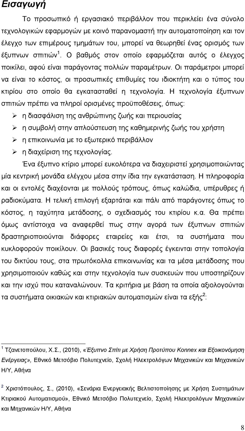 Οι παράμετροι μπορεί να είναι το κόστος, οι προσωπικές επιθυμίες του ιδιοκτήτη και ο τύπος του κτιρίου στο οποίο θα εγκατασταθεί η τεχνολογία.