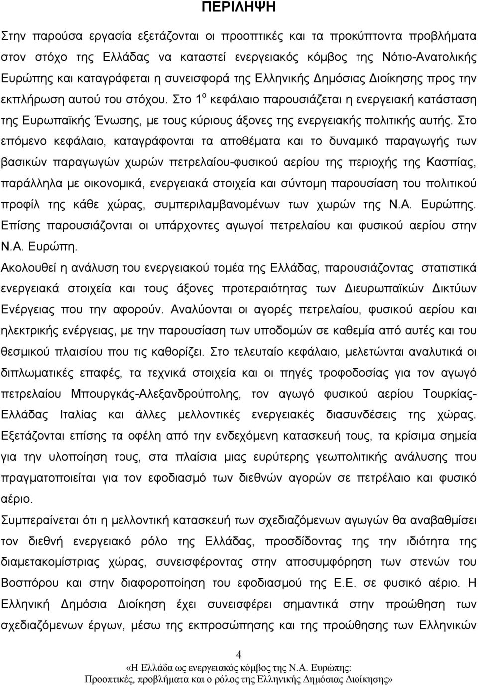 Στο 1 ο κεφάλαιο παρουσιάζεται η ενεργειακή κατάσταση της Ευρωπαϊκής Ένωσης, με τους κύριους άξονες της ενεργειακής πολιτικής αυτής.