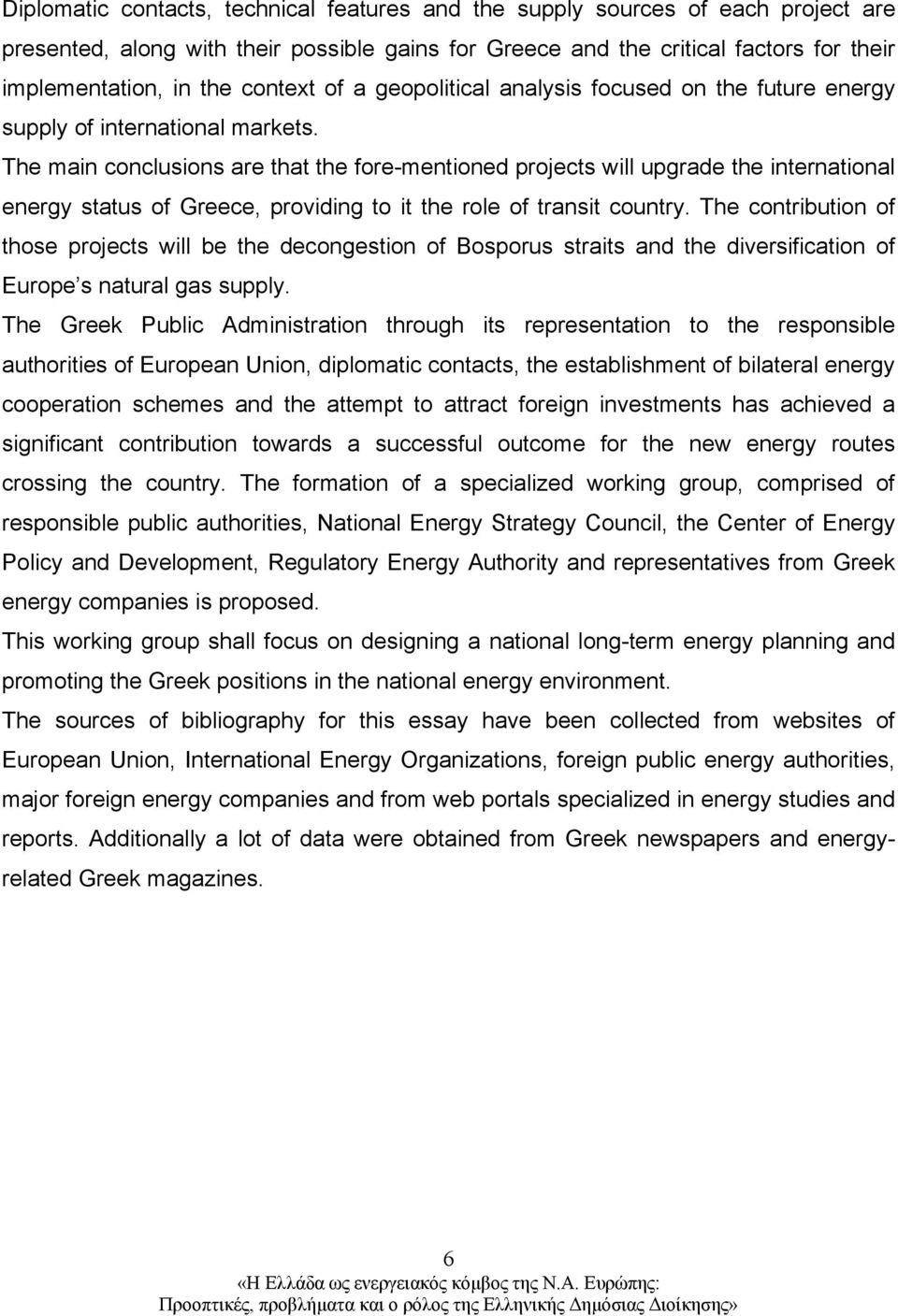 The main conclusions are that the fore-mentioned projects will upgrade the international energy status of Greece, providing to it the role of transit country.