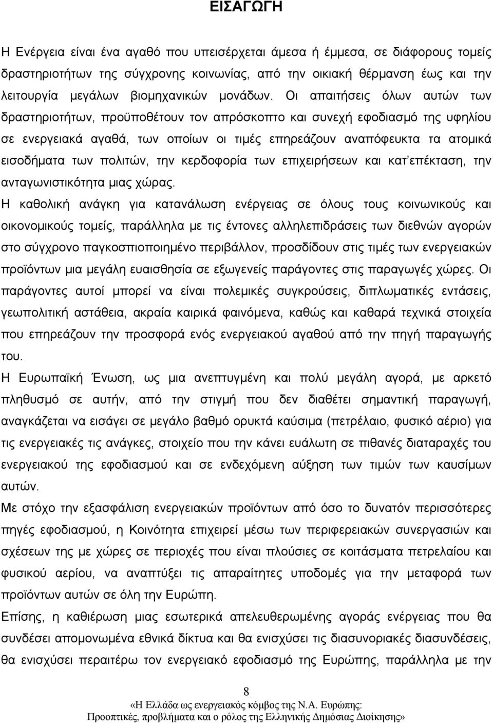 Οι απαιτήσεις όλων αυτών των δραστηριοτήτων, προϋποθέτουν τον απρόσκοπτο και συνεχή εφοδιασμό της υφηλίου σε ενεργειακά αγαθά, των οποίων οι τιμές επηρεάζουν αναπόφευκτα τα ατομικά εισοδήματα των