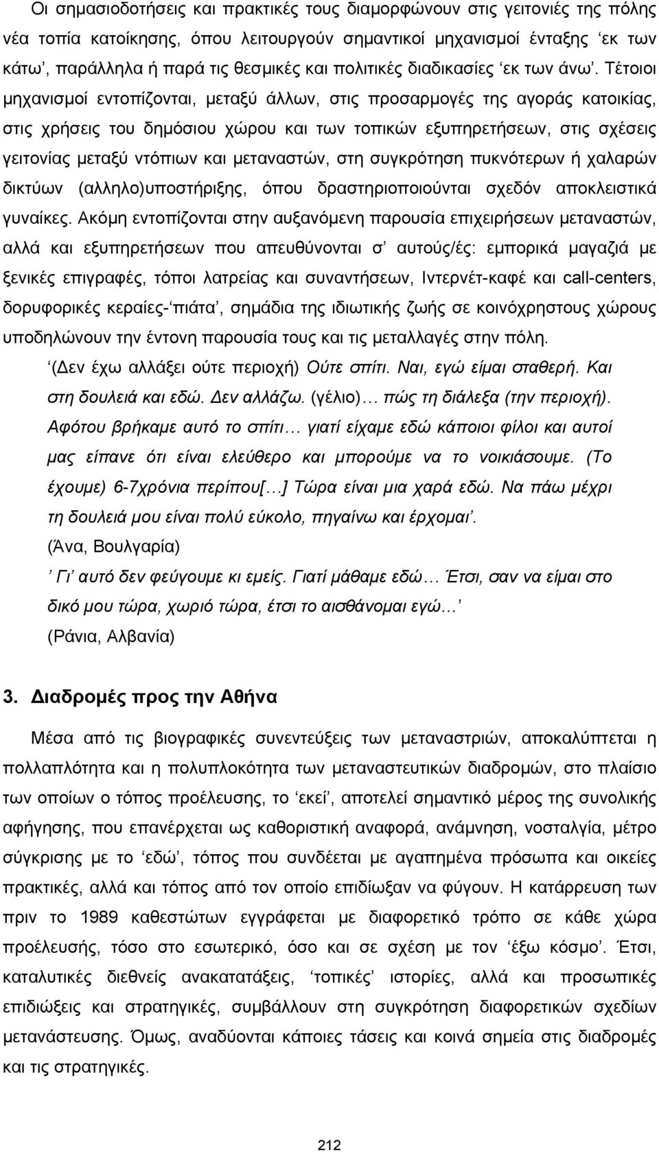 Τέτοιοι μηχανισμοί εντοπίζονται, μεταξύ άλλων, στις προσαρμογές της αγοράς κατοικίας, στις χρήσεις του δημόσιου χώρου και των τοπικών εξυπηρετήσεων, στις σχέσεις γειτονίας μεταξύ ντόπιων και