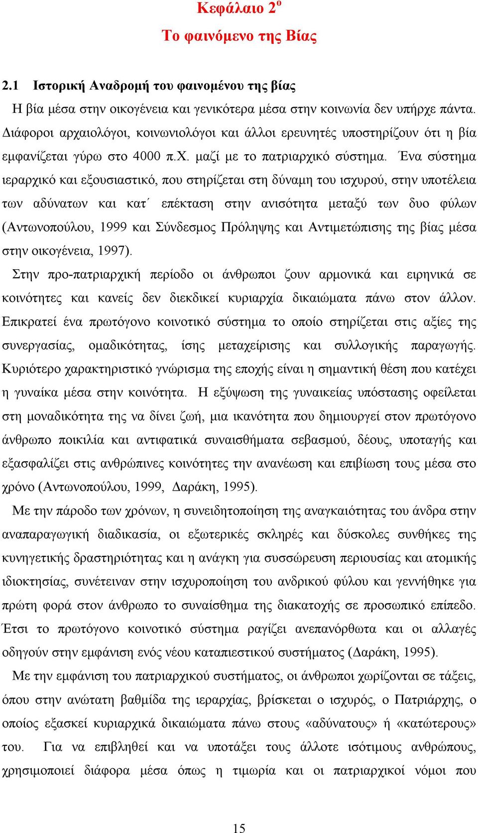 Ένα σύστημα ιεραρχικό και εξουσιαστικό, που στηρίζεται στη δύναμη του ισχυρού, στην υποτέλεια των αδύνατων και κατ επέκταση στην ανισότητα μεταξύ των δυο φύλων (Αντωνοπούλου, 1999 και Σύνδεσμος