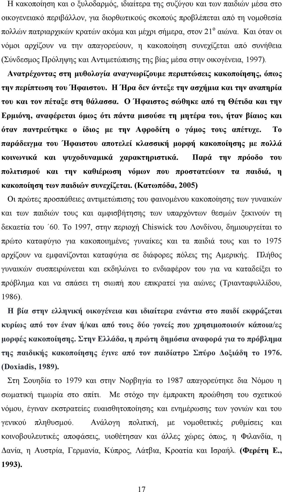 Ανατρέχοντας στη μυθολογία αναγνωρίζουμε περιπτώσεις κακοποίησης, όπως την περίπτωση του Ήφαιστου. Η Ήρα δεν άντεξε την ασχήμια και την αναπηρία του και τον πέταξε στη θάλασσα.