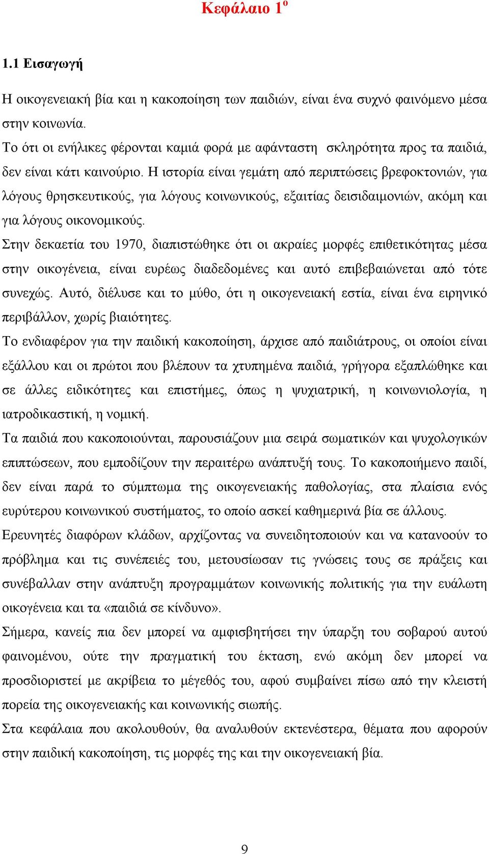 Η ιστορία είναι γεμάτη από περιπτώσεις βρεφοκτονιών, για λόγους θρησκευτικούς, για λόγους κοινωνικούς, εξαιτίας δεισιδαιμονιών, ακόμη και για λόγους οικονομικούς.