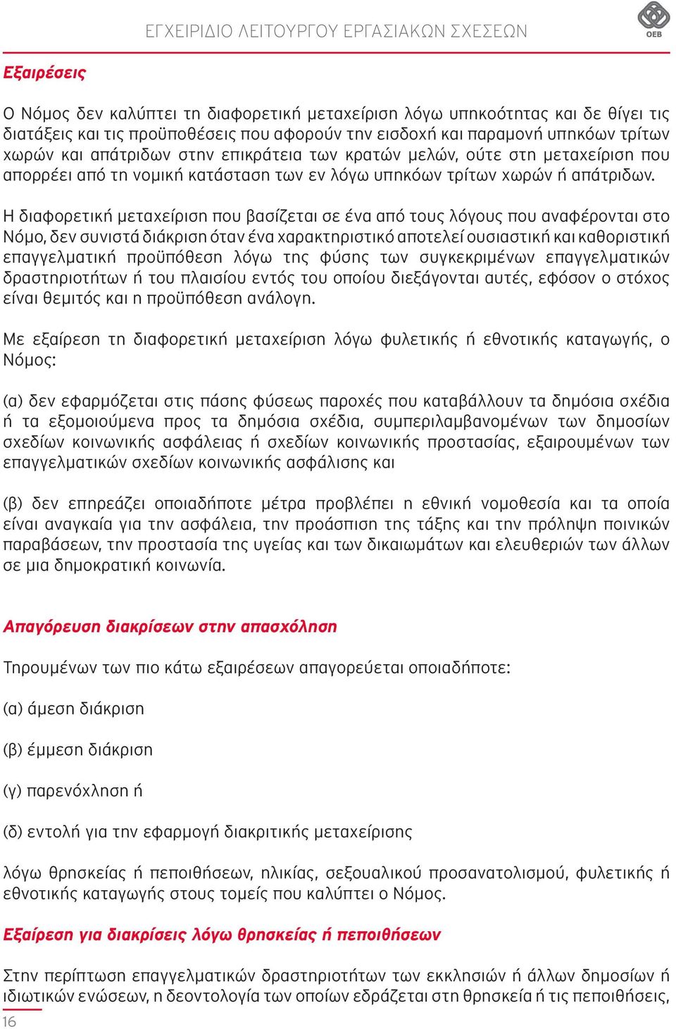 Η διαφορετική μεταχείριση που βασίζεται σε ένα από τους λόγους που αναφέρονται στο Νόμο, δεν συνιστά διάκριση όταν ένα χαρακτηριστικό αποτελεί ουσιαστική και καθοριστική επαγγελματική προϋπόθεση λόγω