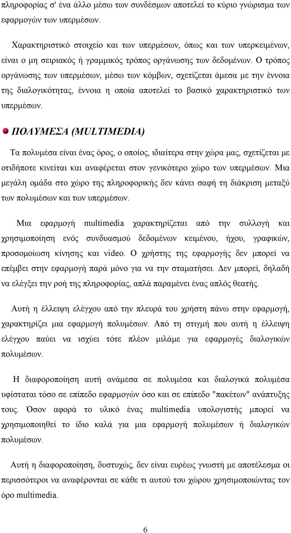 Ο τρόπος οργάνωσης των υπερμέσων, μέσω των κόμβων, σχετίζεται άμεσα με την έννοια της διαλογικότητας, έννοια η οποία αποτελεί το βασικό χαρακτηριστικό των υπερμέσων.