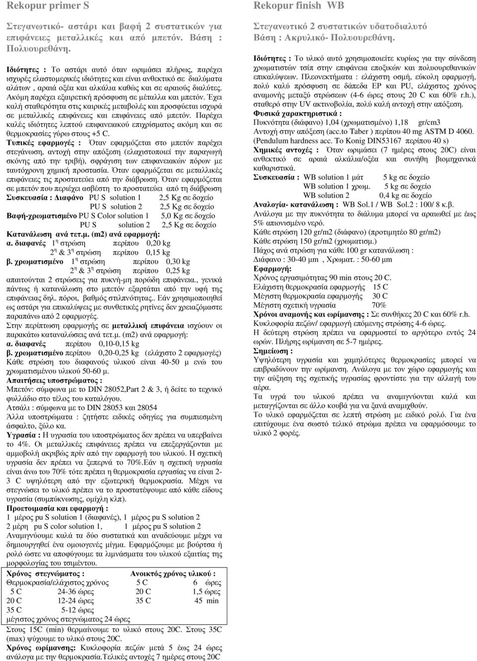 Ακόµη παρέχει εξαιρετική πρόσφυση σε µέταλλα και µπετόν. Έχει καλή σταθερότητα στις καιρικές µεταβολές και προσφύεται ισχυρά σε µεταλλικές επιφάνειες και επιφάνειες από µπετόν.