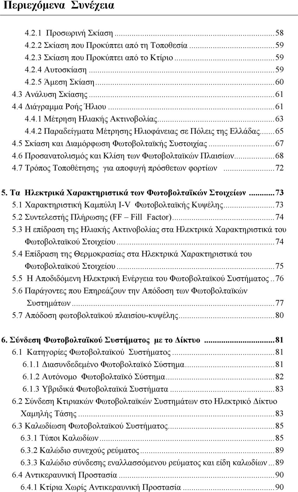 5 Σκίαση και Διαμόρφωση Φωτοβολταϊκής Συστοιχίας... 67 4.6 Προσανατολισμός και Κλίση των Φωτοβολταϊκών Πλαισίων... 68 4.7 Τρόπος Τοποθέτησης για αποφυγή πρόσθετων φορτίων... 72 5.