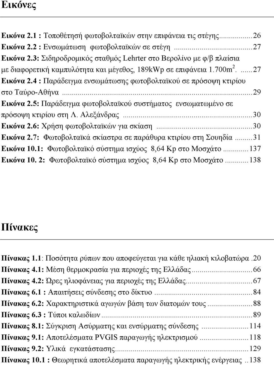 4 : Παράδειγμα ενσωμάτωσης φωτοβολταϊκού σε πρόσοψη κτιρίου στο Ταύρο-Αθήνα... 29 Εικόνα 2.5: Παράδειγμα φωτοβολταϊκού συστήματος ενσωματωμένο σε πρόσοψη κτιρίου στη Λ. Αλεξάνδρας... 30 Εικόνα 2.