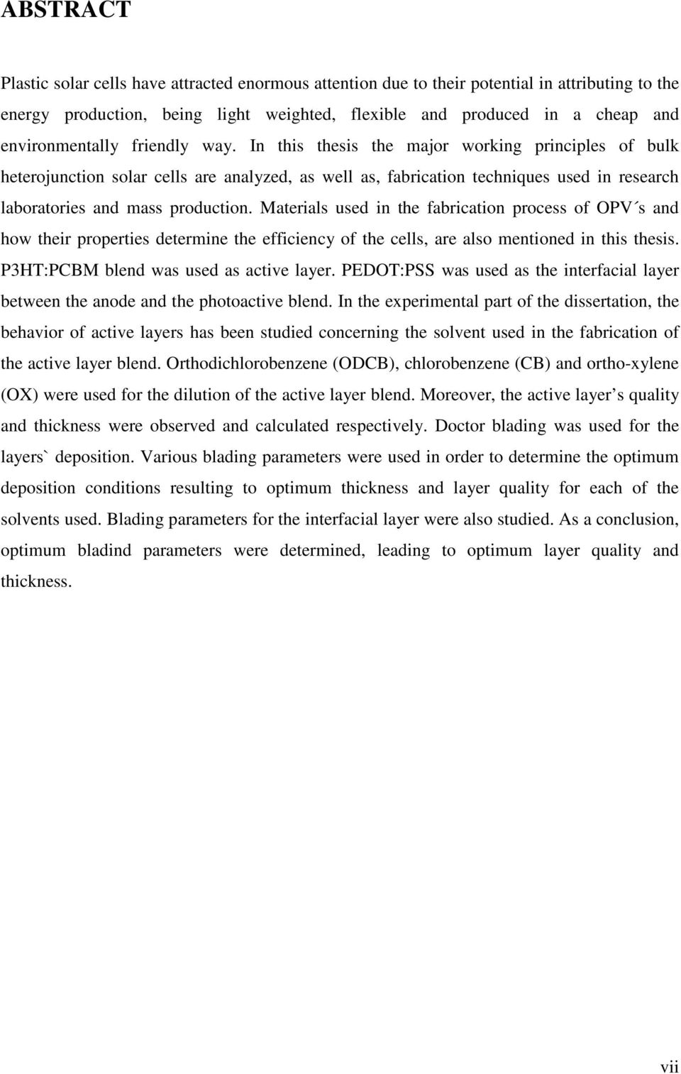 In this thesis the major working principles of bulk heterojunction solar cells are analyzed, as well as, fabrication techniques used in research laboratories and mass production.