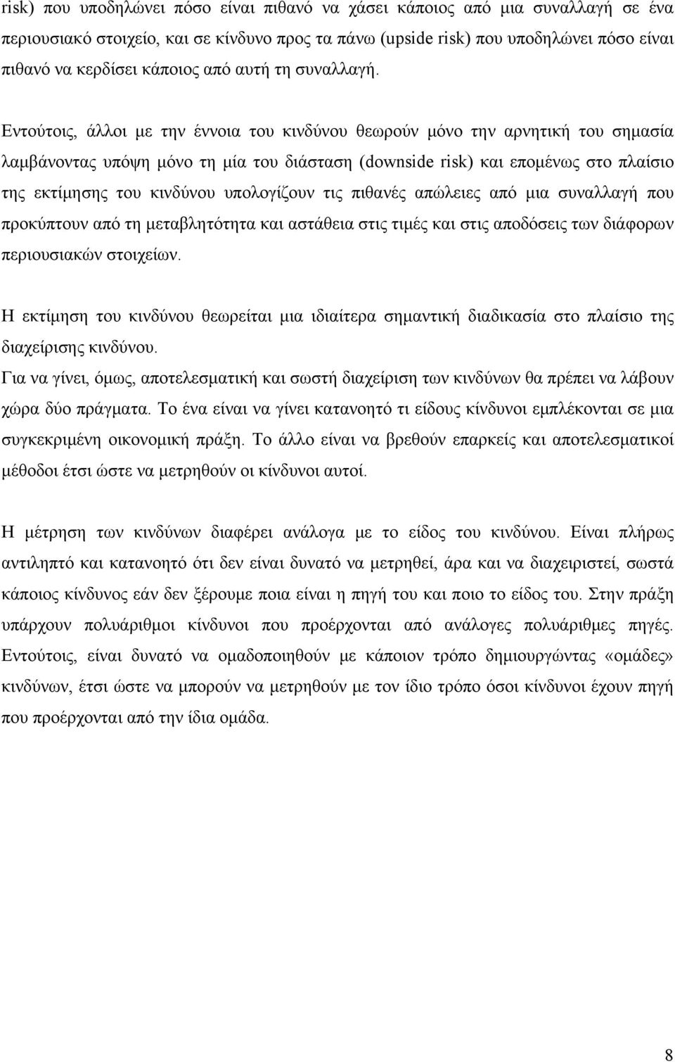 Εντούτοις, άλλοι με την έννοια του κινδύνου θεωρούν μόνο την αρνητική του σημασία λαμβάνοντας υπόψη μόνο τη μία του διάσταση (downside risk) και επομένως στο πλαίσιο της εκτίμησης του κινδύνου