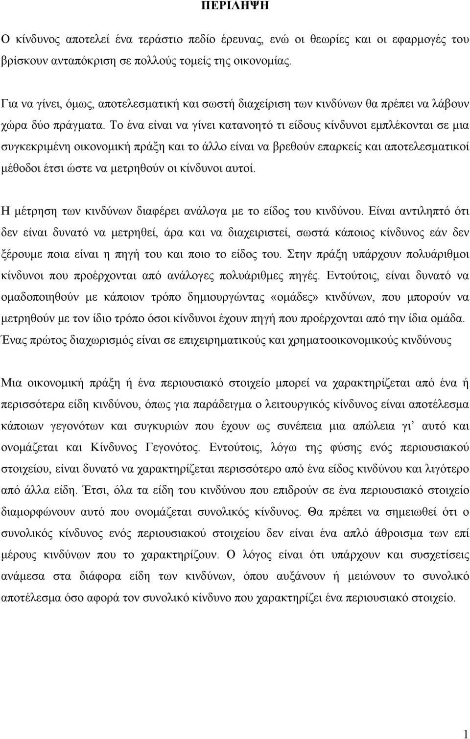 Το ένα είναι να γίνει κατανοητό τι είδους κίνδυνοι εμπλέκονται σε μια συγκεκριμένη οικονομική πράξη και το άλλο είναι να βρεθούν επαρκείς και αποτελεσματικοί μέθοδοι έτσι ώστε να μετρηθούν οι