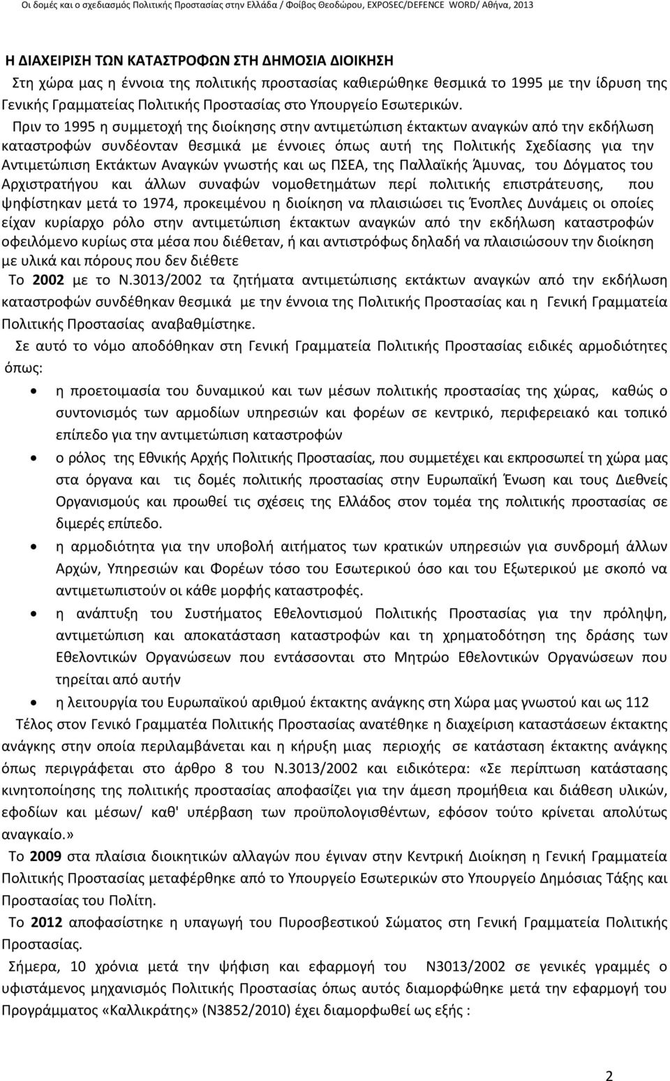 Πριν το 1995 η συμμετοχή της διοίκησης στην αντιμετώπιση έκτακτων αναγκών από την εκδήλωση καταστροφών συνδέονταν θεσμικά με έννοιες όπως αυτή της Πολιτικής Σχεδίασης για την Αντιμετώπιση Εκτάκτων