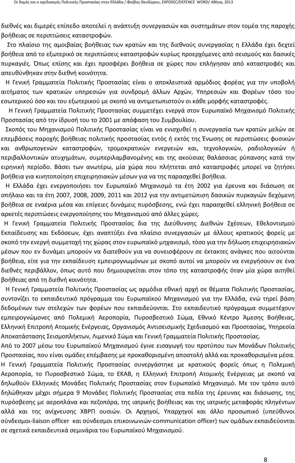 πυρκαγιές. Όπως επίσης και έχει προσφέρει βοήθεια σε χώρες που επλήγησαν από καταστροφές και απευθύνθηκαν στην διεθνή κοινότητα.