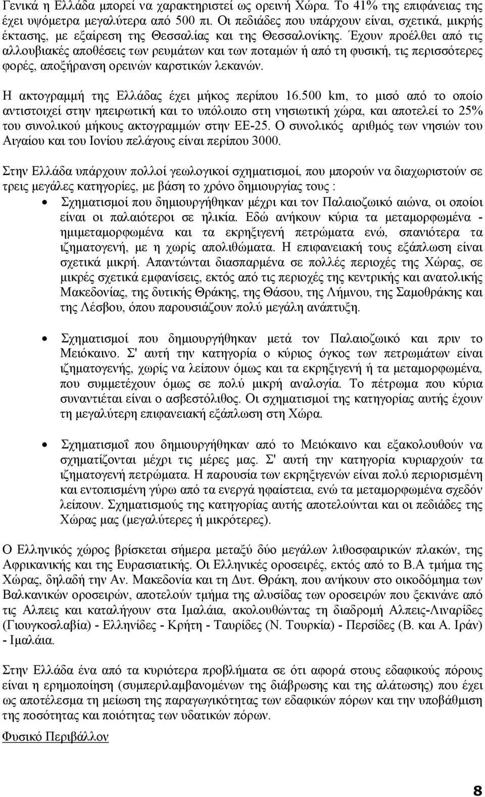 Έχουν προέλθει από τις αλλουβιακές αποθέσεις των ρευμάτων και των ποταμών ή από τη φυσική, τις περισσότερες φορές, αποξήρανση ορεινών καρστικών λεκανών. Η ακτογραμμή της Ελλάδας έχει μήκος περίπου 16.