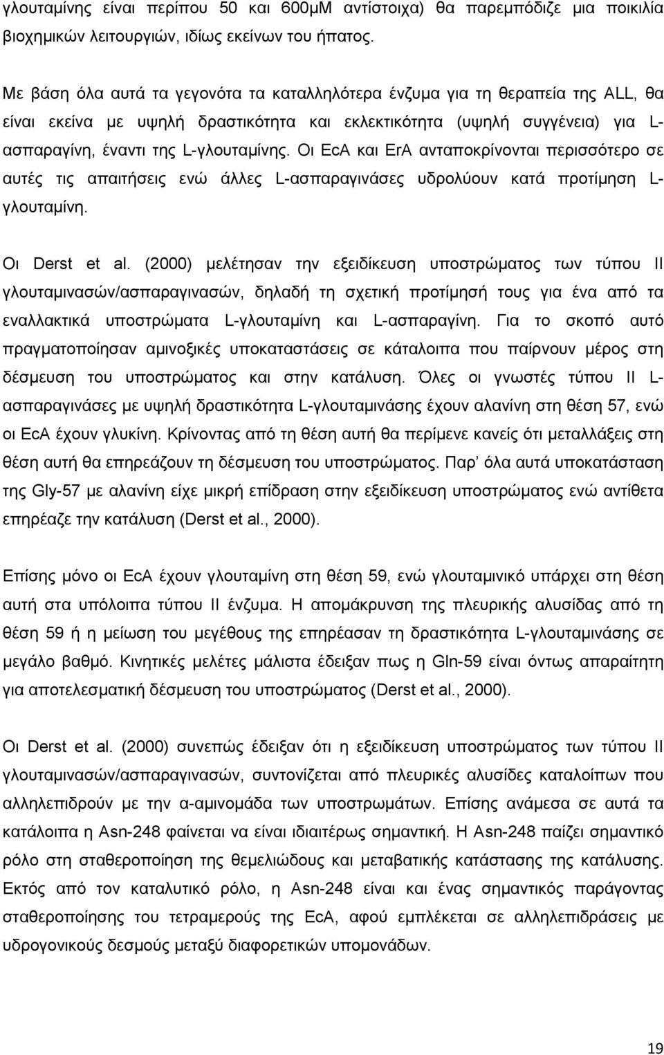 Οι EcA και ErA ανταποκρίνονται περισσότερο σε αυτές τις απαιτήσεις ενώ άλλες L-ασπαραγινάσες υδρολύουν κατά προτίμηση L- γλουταμίνη. Οι Derst et al.