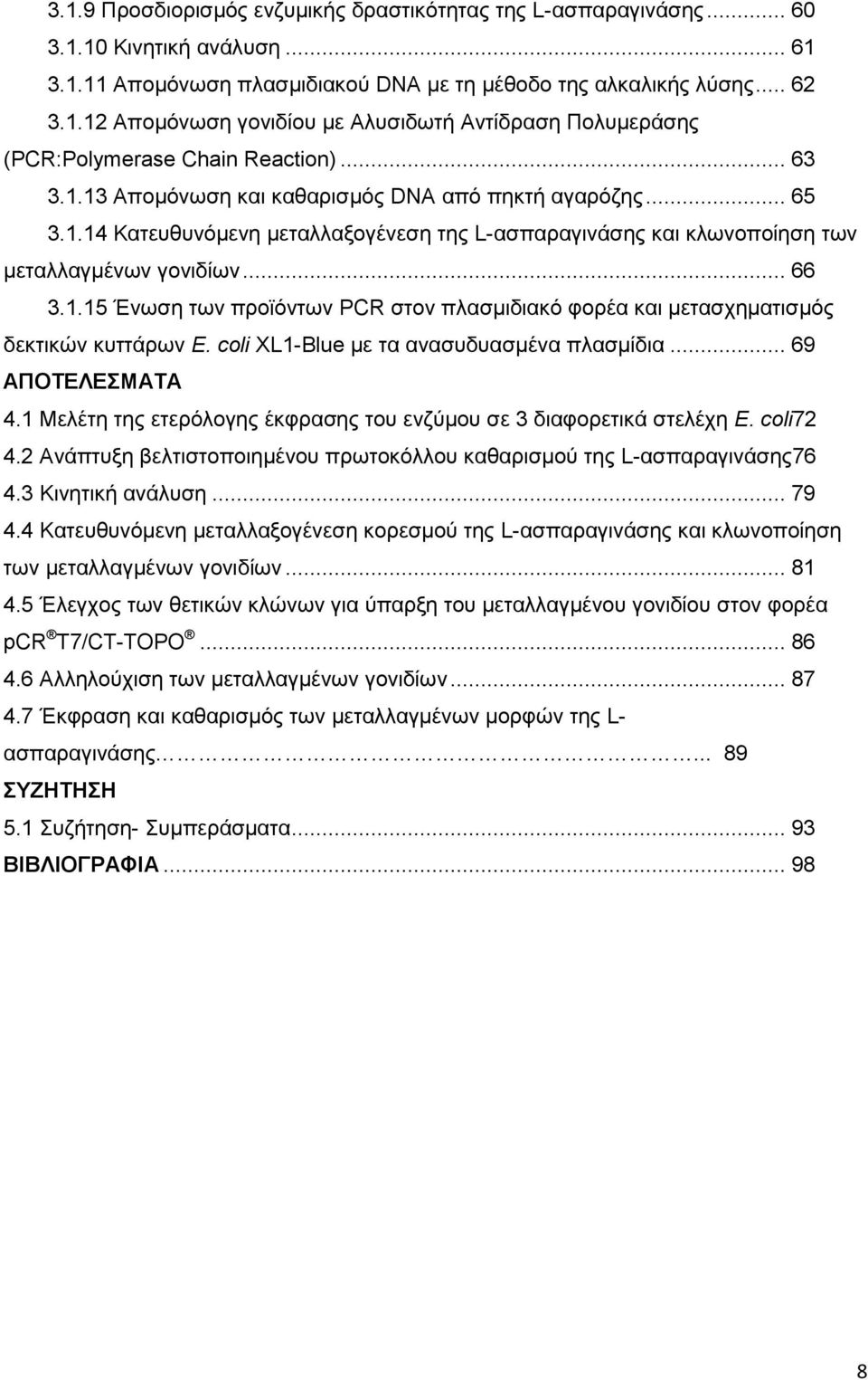 coli XL1-Blue με τα ανασυδυασμένα πλασμίδια... 69 ΑΠΟΤΕΛΕΣΜΑΤΑ 4.1 Μελέτη της ετερόλογης έκφρασης του ενζύμου σε 3 διαφορετικά στελέχη E. coli72 4.