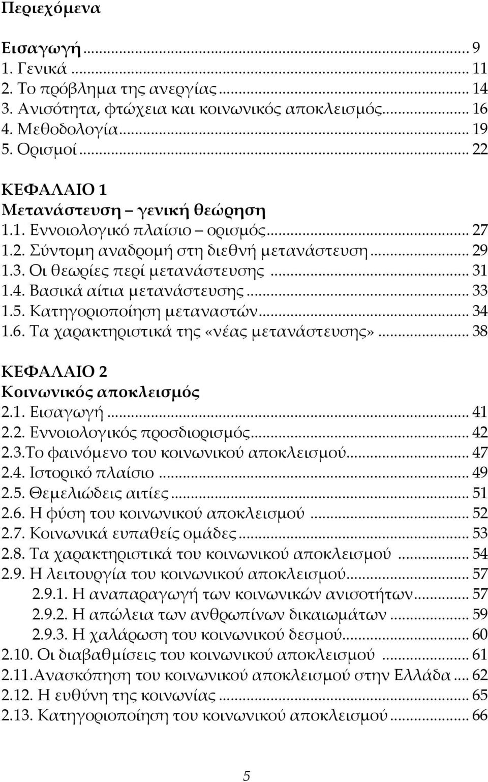 Βασικά αίτια μετανάστευσης... 33 1.5. Κατηγοριοποίηση μεταναστών... 34 1.6. Τα χαρακτηριστικά της «νέας μετανάστευσης»... 38 ΚΕΦΑΛΑΙΟ 2 Κοινωνικός αποκλεισμός 2.1. Εισαγωγή... 41 2.2. Εννοιολογικός προσδιορισμός.